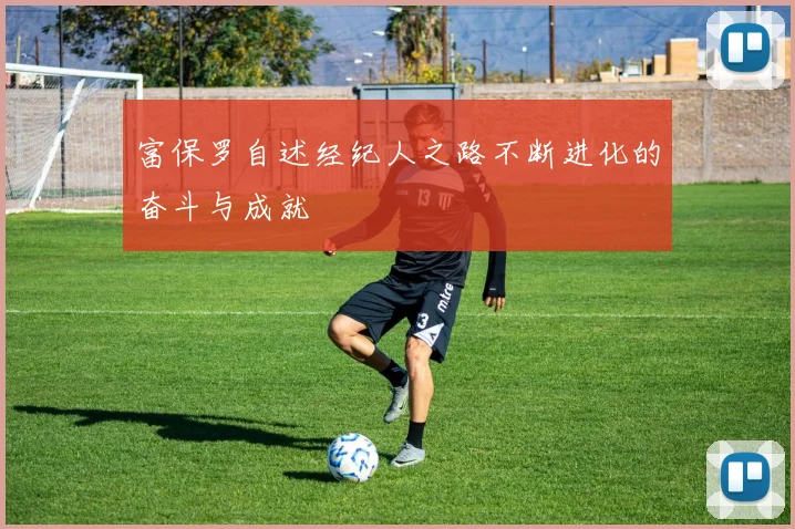 富保罗自述经纪人之路不断进化的奋斗与成就